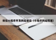 微信小程序開發(fā)網(wǎng)站建設(shè)（小程序網(wǎng)站搭建）