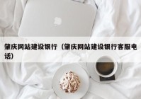 肇慶網(wǎng)站建設銀行（肇慶網(wǎng)站建設銀行客服電話）