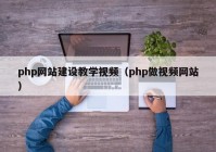 php網(wǎng)站建設(shè)教學(xué)視頻（php做視頻網(wǎng)站）