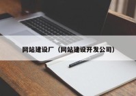 網(wǎng)站建設(shè)廠（網(wǎng)站建設(shè)開發(fā)公司）