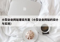 小型企業(yè)網(wǎng)站建設(shè)方案（小型企業(yè)網(wǎng)站的設(shè)計(jì)與實(shí)現(xiàn)）