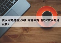 武漢網(wǎng)站建設公司廠家哪家好（武漢做網(wǎng)站建設的）