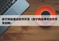 南寧網(wǎng)站建設(shè)軟件開發(fā)（南寧網(wǎng)站建設(shè)軟件開發(fā)招聘）