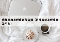 成都百度小程序開發(fā)公司（百度智能小程序開發(fā)平臺）