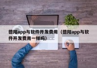 德陽app與軟件開發(fā)費用（德陽app與軟件開發(fā)費用一樣嗎）