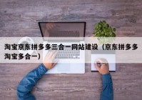 淘寶京東拼多多三合一網(wǎng)站建設(shè)（京東拼多多淘寶多合一）